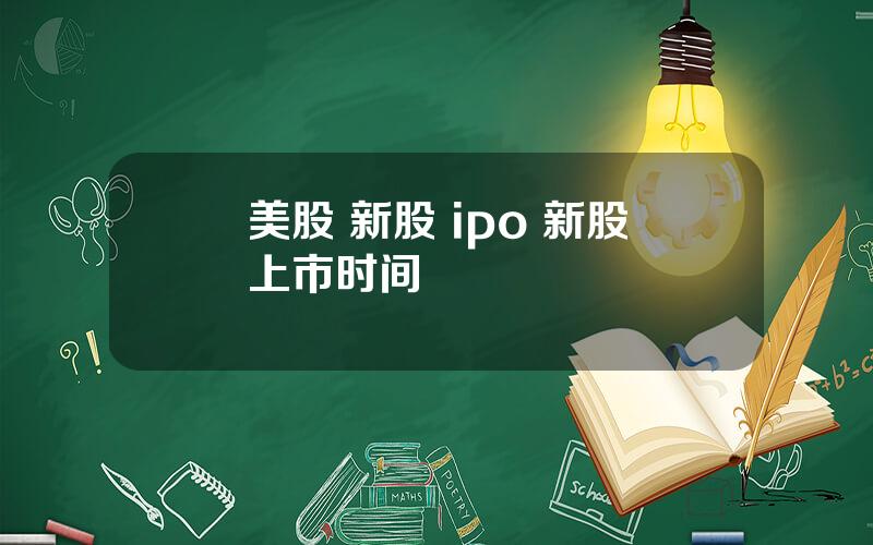 美股 新股 ipo 新股上市时间